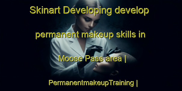 Skinart Developing develop permanent makeup skills in Moose Pass area | PermanentmakeupTraining | PermanentmakeupClasses | SkinartTraining-United States